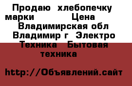   Продаю  хлебопечку  марки Kanwood › Цена ­ 4 500 - Владимирская обл., Владимир г. Электро-Техника » Бытовая техника   